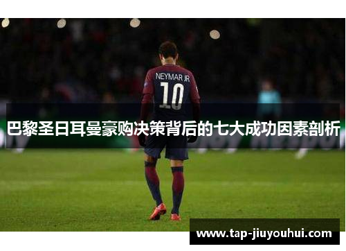 巴黎圣日耳曼豪购决策背后的七大成功因素剖析