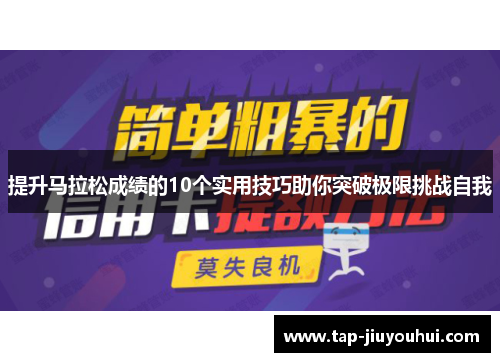 提升马拉松成绩的10个实用技巧助你突破极限挑战自我 提升马拉松成绩的10个实用技巧助你突破极限挑战自我