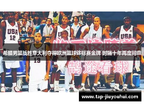 希腊男篮战胜意大利夺得欧洲篮球锦标赛金牌 时隔十年再度问鼎