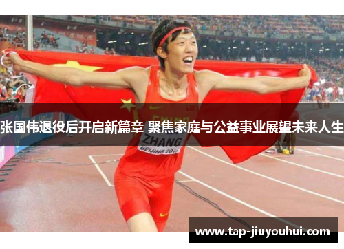 张国伟退役后开启新篇章 聚焦家庭与公益事业展望未来人生 张国伟退役后开启新篇章 聚焦家庭与公益事业展望未来人生