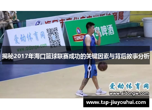 揭秘2017年海口篮球联赛成功的关键因素与背后故事分析 揭秘2017年海口篮球联赛成功的关键因素与背后故事分析