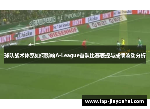 球队战术体系如何影响A-League各队比赛表现与成绩波动分析
