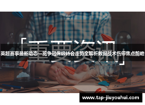 英超赛事最新动态一览争冠保级转会走势全解析数据战术伤停焦点前瞻 英超赛事最新动态一览争冠保级转会走势全解析数据战术伤停焦点前瞻