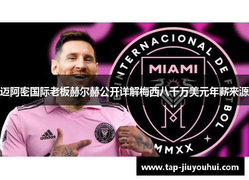 迈阿密国际老板赫尔赫公开详解梅西八千万美元年薪来源 迈阿密国际老板赫尔赫公开详解梅西八千万美元年薪来源